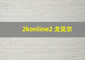 2konline2 戈贝尔